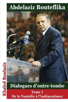 Abdelaziz Bouteflika - Dialogues d'outre-tombe, tome I (French Edition) B0G5XHLZT4 Book Cover