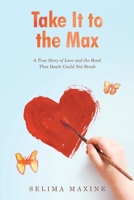 Take It to the Max: A True Story of Love and the Bond That Death Could Not Break B0GQKB2DQY Book Cover
