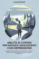 ABILITÀ DI COPING PER RAGAZZI ADOLESCENTI CON DEPRESSIONE: Strategie pratiche per superare preoccupazione, tristezza e ansia, costruire fiducia e ... negli anni dell'adolescenza (Italian Edition) B0F2G89WSR Book Cover