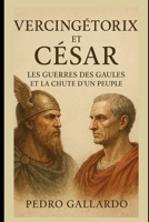 Vercingétorix et César: Les guerres des Gaules et la chute d'un peuple (French Edition) B0FRX6LHT9 Book Cover