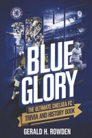 Blue Glory: The Ultimate Chelsea FC Trivia and History Book: Discover the triumphs, legends, and unforgettable moments that shaped the Blues. (Sports Trivia Quiz Books) B0DSKH89ZL Book Cover