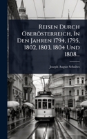 Reisen Durch Oberösterreich, In Den Jahren 1794, 1795, 1802, 1803, 1804 Und 1808... (German Edition) 1024827372 Book Cover