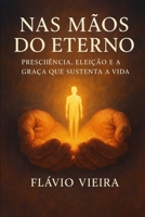 Nas Mãos do Eterno: Presciência, Eleição e a Graça que Sustenta a Vida B0FR9D4914 Book Cover