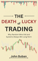 The Death of Lucky Trading: Why Random Wins Fail and Systems Always Win Long-Term B0FSWVJR95 Book Cover