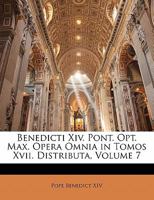 Benedicti Xiv. Pont. Opt. Max. Opera Omnia in Tomos Xvii. Distributa, Volume 7 1142374769 Book Cover
