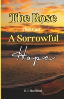 The Rose: That Cast a Sorrowful Hope B0BLYHNC7G Book Cover