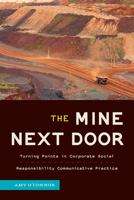 The Mine Next Door: Turning Points in Corporate Social Responsibility Communicative Practice 0472040200 Book Cover