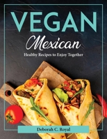 Vegan Mexican: Healthy Recipes to Enjoy Together 1804377864 Book Cover
