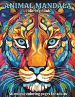 Animal Mandala Coloring Book For Adults: 50 Amazing Stress Relieving Mandala Animal Designs B0CLZVB31Q Book Cover