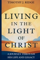 Living in the Light of Christ: A Journey Through His Life and Legacy B0F5NMYSLG Book Cover