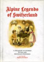 Alpine Legends of Switzerland: A Treasury of Stories, Myths and Mountain Mysteries Retold 0955077826 Book Cover