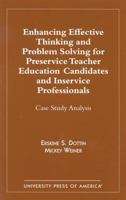 Enhancing Effective Thinking and Problem Solving for Preservice Teacher Education Candidates and Inservice Professionals: Case Study Analysis 0761819401 Book Cover
