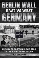 Berlin Wall: History Of Eastern Block, Stasi & The Soviet Iron Curtain 1839383461 Book Cover