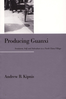 Producing Guanxi: Sentiment, Self, and Subculture in a North China Village 0822318733 Book Cover