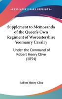 Supplement To Memoranda Of The Queen's Own Regiment Of Worcestershire Yeomanry Cavalry: Under The Command Of Robert Henry Clive 1120643821 Book Cover