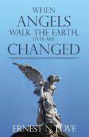 When Angels Walk the Earth, Lives Are Changed 1480930717 Book Cover