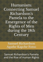 Humanism: Connecting Samuel Richardson’s Pamela to the Emergence of the Rights of Men during the 18th Century: Samuel Richardson's Pamela and the Rise of Human Rights B09JYCNJT3 Book Cover