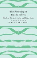 The Finishing of Textile Fabrics - Woollen, Worsted, Union and Other Cloths - With 151 Illustrations of Fibres, Yarns, and Fabrics, Also Sectional and Other Drawings of Finishing Machinery 1408693712 Book Cover