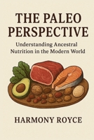 The Paleo Perspective: Understanding Ancestral Nutrition in the Modern World (Health Matters) B0FZS8QQR2 Book Cover