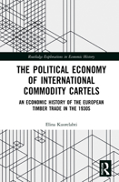 The Political Economy of International Commodity Cartels: An Economic History of the European Timber Trade in the 1930s 0367376393 Book Cover