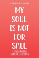 My SOUL Is Not for SALE: Removing the Lies, Labels, and Limitations! 1965134270 Book Cover