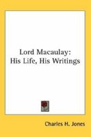 Lord Macaulay: His Life--His Writings [And] a Short Life of Charles Dickens 1428630376 Book Cover