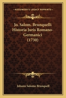 Jo. Salom. Brunquelli Historia Juris Romano-Germanici (1730) 1166065715 Book Cover