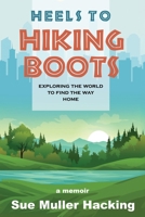 Heels to Hiking Boots: Exploring the World to Find the Way Home 1965869017 Book Cover