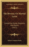 The Bivouac Or Martial Lyrist: Songs, Epigrams, and Poems 1164922408 Book Cover