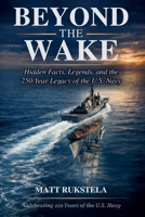 Beyond the Wake: Hidden Facts, Legends, and the 250-year Legacy of the U.S. Navy | Surprising Stories, Historic Ships, Naval Warfare, Technology, and ... Navy Enthusiasts, Veterans, and History Buffs B0GCHRFTSC Book Cover