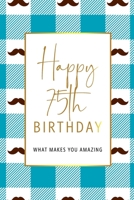 Happy 75th Birthday -What Makes You Amazing: Seventy Fifth Birthday Gift, Sentimental Journal Keepsake With Inspirational Quotes for Men. Write 20 Reasons In Your Own Words For Your 75 Year Old Birthd 1708523804 Book Cover