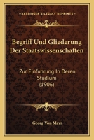Begriff Und Gliederung Der Staatswissenschaften. Zur Einf�hrung in Deren Studium 1167493206 Book Cover