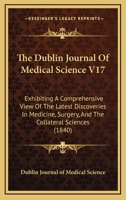 The Dublin Journal Of Medical Science V17: Exhibiting A Comprehensive View Of The Latest Discoveries In Medicine, Surgery, And The Collateral Sciences 1165133067 Book Cover