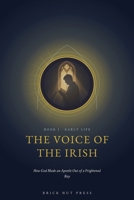 The Voice of the Irish: How God Made an Apostle Out of a Frightened Boy (The Apostle of Ireland: A Life of Saint Patrick) B0H9R5JXRN Book Cover