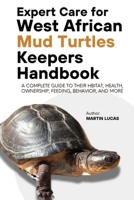 EXPERT CARE FOR WEST AFRICAN MUD TURTLES KEEPERS HANDBOOK: A complete guide to their hbitat, health, ownership, feeding, behavior, and more B0FDKNDDJ9 Book Cover