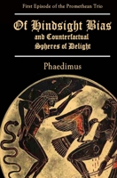 Of Hindsight Bias and Counterfactual Spheres of Delight: Episode One of the Promethean Trio B0C2RYF897 Book Cover