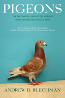 Pigeons: The Fascinating Saga of the World's Most Revered and Reviled Bird 0802118348 Book Cover