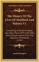 The History of the Lives of Abeillard and Heloisa V1: Comprising a Period of Eighty-Four Years from 1079-1163, with Their Genuine Letters, from the Co 1165110121 Book Cover