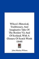 Wilson's Historical, Traditionary, And Imaginative Tales Of The Borders V2: And Of Scotland, With A Glossary Of Scotch Words 1437365299 Book Cover