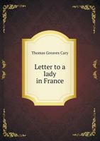 Letter to a Lady in France On the Supposed Failure of a National Bank: The Supposed Delinquency of the National Government, the Debts of the Several ... the Books of Capt. Marryat and Mr. Dickens 1275693598 Book Cover