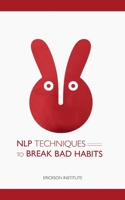 NLP Techniques to Break Bad Habits (Practical Applications of Neuro Linguistic Programming) B0F7RL6Z77 Book Cover