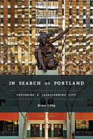 In Search of Portland: Exploring a Transforming City 1962645681 Book Cover
