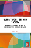 Queer Trades, Sex and Society: Male Prostitution and the War on Homosexuality in Interwar Scotland 0367683598 Book Cover