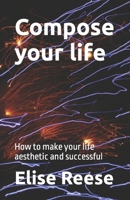 Compose your life: How to make your life aesthetic and successful B0BR2DX9KG Book Cover