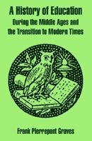 A history of education during the Middle Ages and the transition to modern times 1410216306 Book Cover