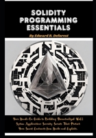 Solidity Programming Essentials: Your Hands-On Guide to Building Decentralized Web3 System Applications Security Secrets That Protect Your Smart Contracts from Hacks and Exploits B0CQVMK3S9 Book Cover