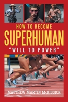 How to Become Superhuman: will to power 1682357384 Book Cover