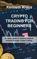 Crypto Trading for Beginners: An easy guide to making passive income through Crypto trading 1803038233 Book Cover