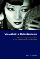 Visualizing Orientalness: Chinese Immigration and Race in U.S. Motion Pictures, 1910s-1930s 3412505323 Book Cover