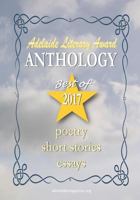 Adelaide Literary Awards 2017 Anthology: Special Issue of the Adelaide Literary Magazine 1548308587 Book Cover